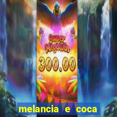 melancia e coca cola faz mal